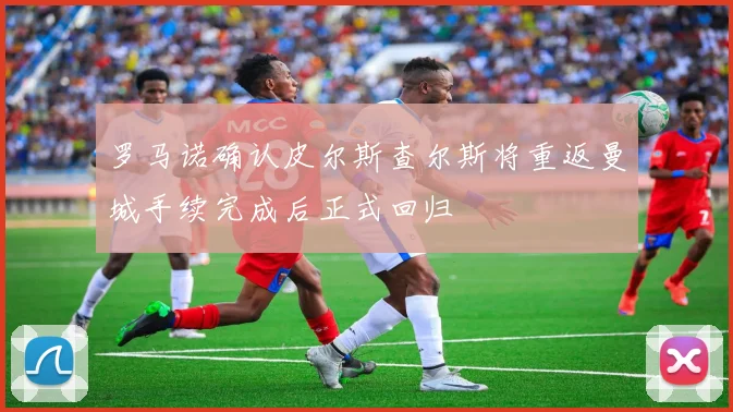 罗马诺确认皮尔斯查尔斯将重返曼城手续完成后正式回归
