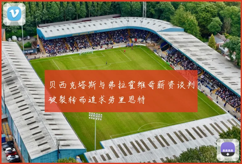 贝西克塔斯与弗拉霍维奇薪资谈判破裂转而追求劳里恩特